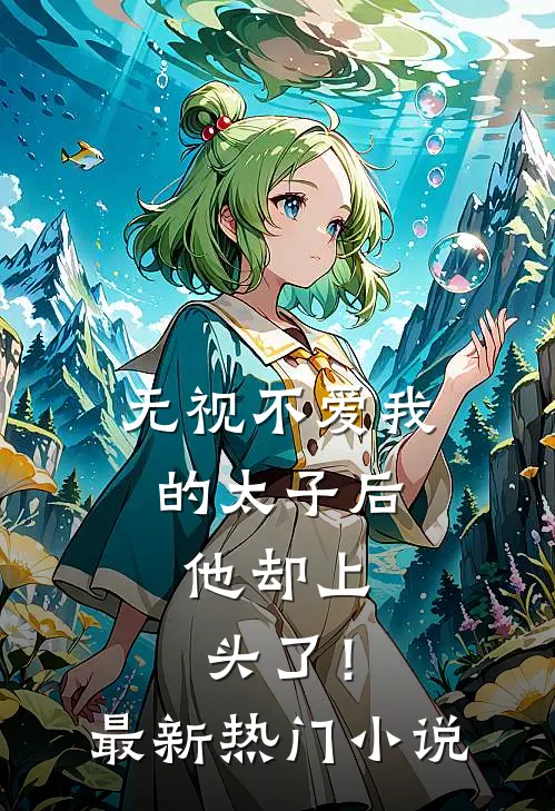无视不爱我的太子后,他却上头了!最新热门