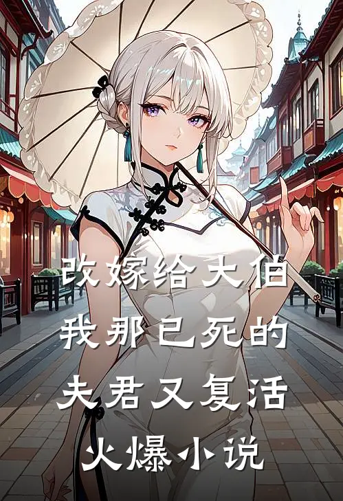 改嫁给大伯,我那已死的夫君又复活火爆免费阅读