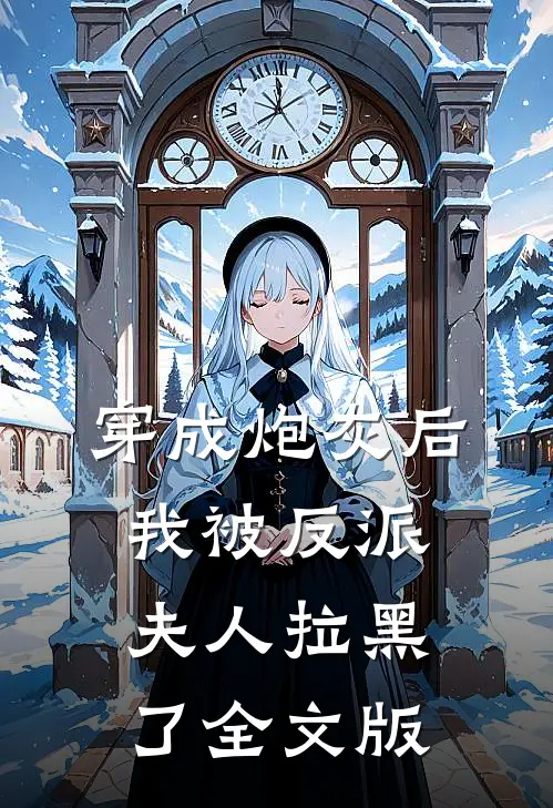 穿成炮灰后，我被反派夫人拉黑了全文版