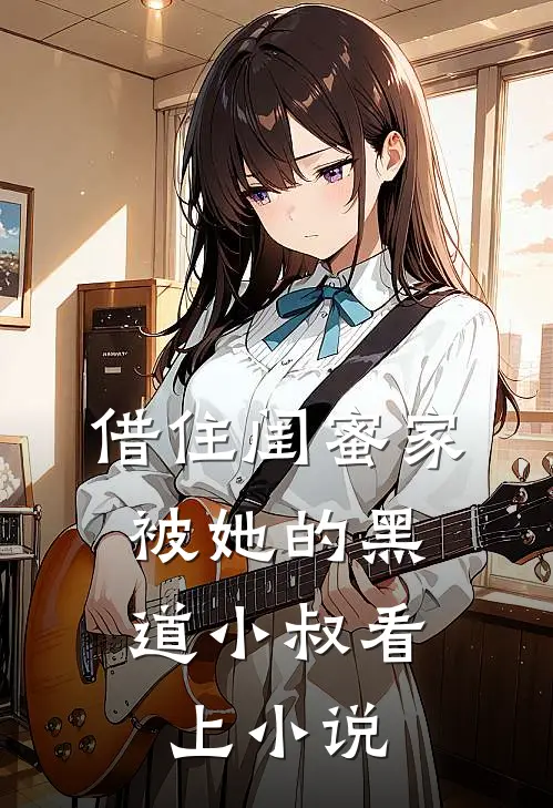 借住闺蜜家,被她的黑道小叔看上在线阅读