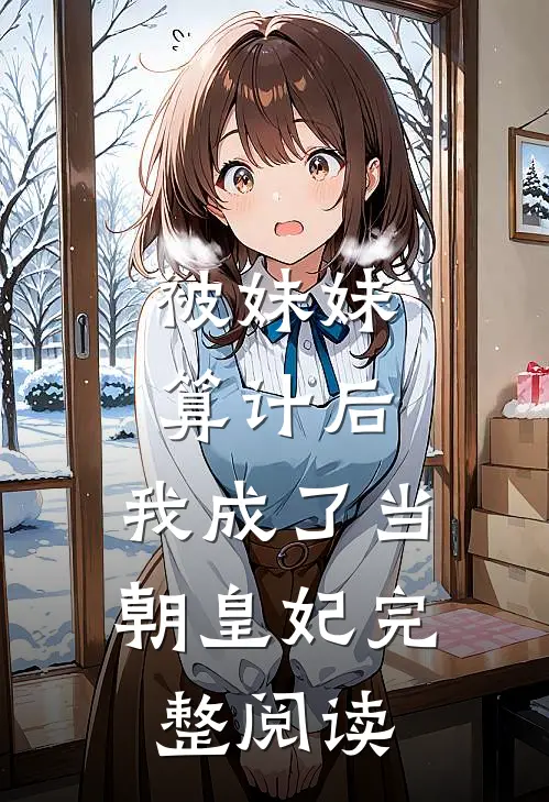 被妹妹算计后,我成了当朝皇妃完整阅读