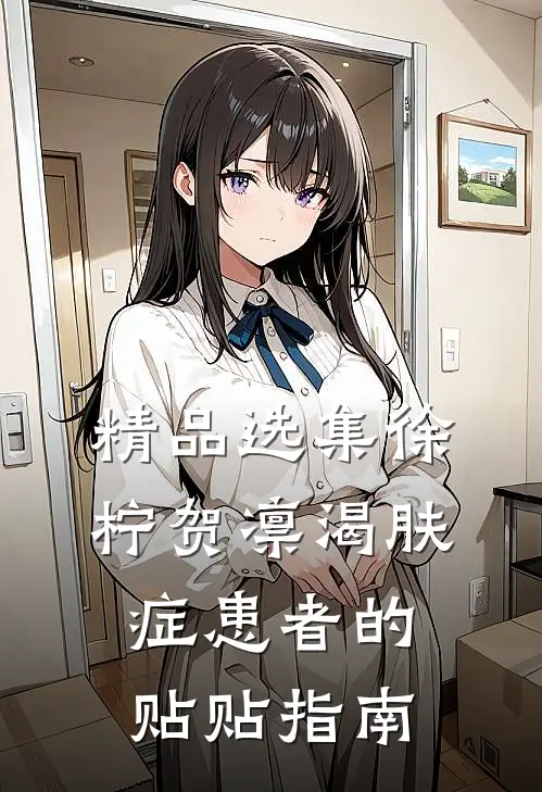 精品选集徐柠贺凛《渴肤症患者的贴贴指南》