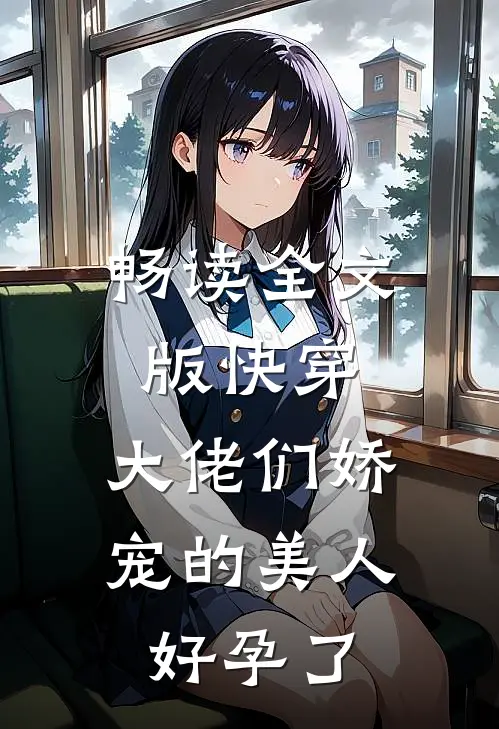 畅读全文版快穿大佬们娇宠的美人好孕了
