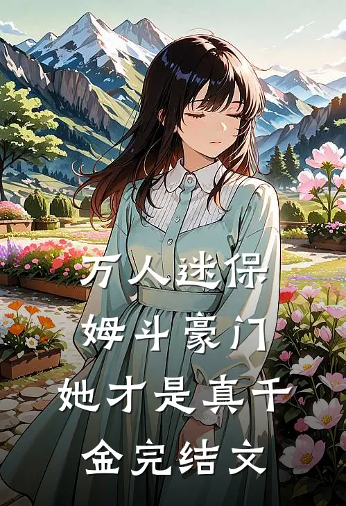 万人迷保姆斗豪门,她才是真千金完结文