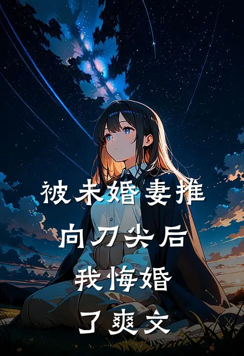 被未婚妻推向刀尖后,我悔婚了爽文在线阅读