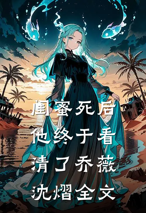 闺蜜死后,他终于看清了乔薇沈熠全文在线阅读