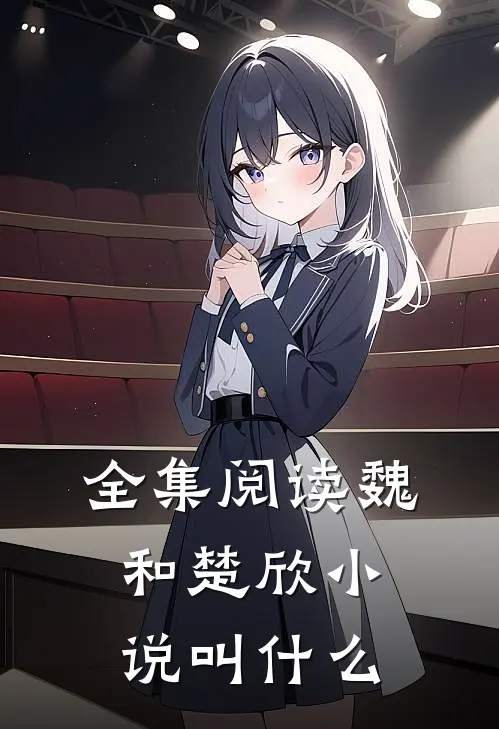 全集阅读魏和楚欣叫书名
