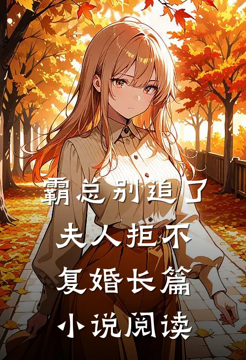 霸总别追了,夫人拒不复婚长篇阅读免费
