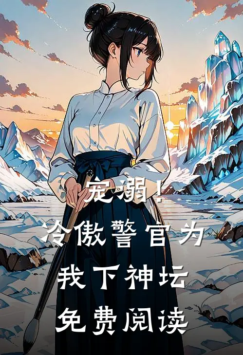 宠溺!冷傲警官为我下神坛免费阅读漫画