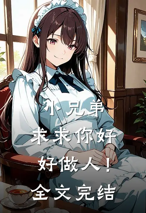 小兄弟,求求你好好做人!全文完结了吗