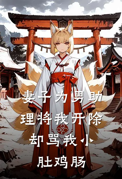 妻子为男助理将我开除,却骂我小肚鸡肠免费阅读