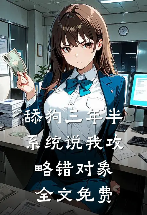 舔狗三年半,系统说我攻略错对象全文免费阅读