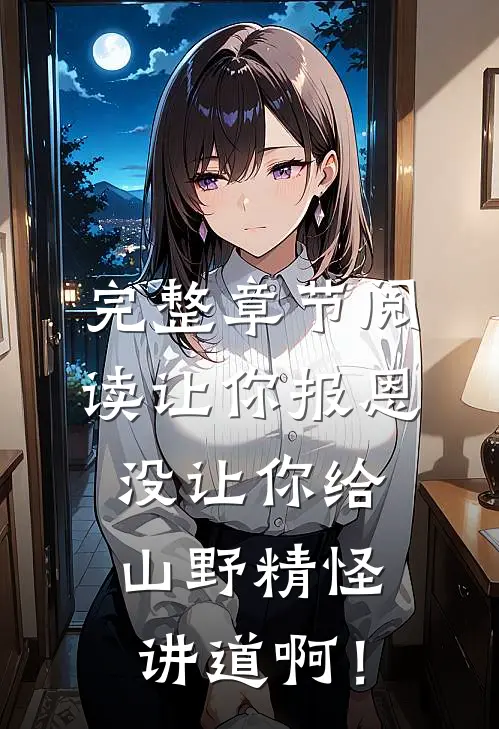完整章节阅读让你报恩，没让你给山野精怪讲道啊！