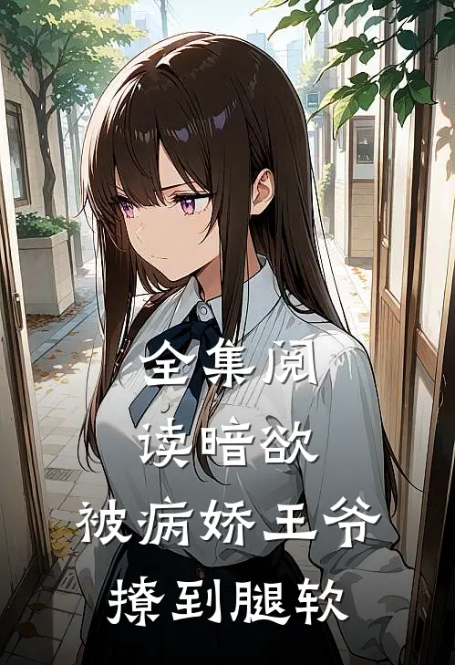 全集阅读暗欲,被病娇王爷撩到腿软
