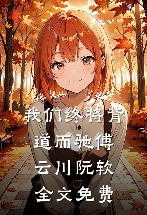 我们终将背道而驰傅云川阮软全文免费