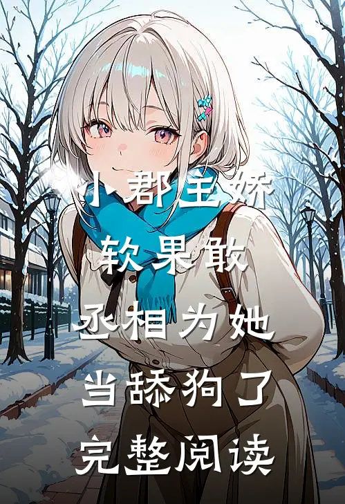 小郡主娇软果敢,丞相为她当舔狗了完整阅读全文
