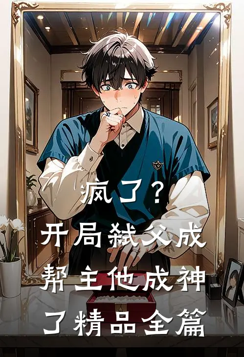 疯了?开局弑父成帮主,他成神了精品全篇阅读