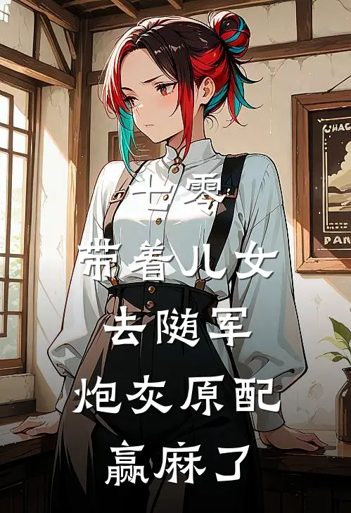 七零带着儿女去随军,炮灰原配赢麻了 猫猫鱼吃果果