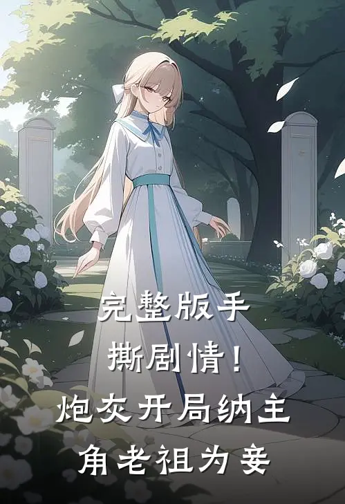完整版手撕剧情！炮灰开局纳主角老祖为妾