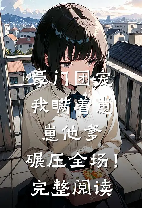 豪门团宠我瞒着崽崽他爹,碾压全场!完整阅读