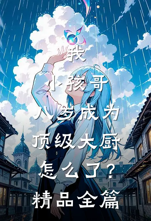 我,小孩哥,八岁成为顶级大厨怎么了?精品全篇阅读