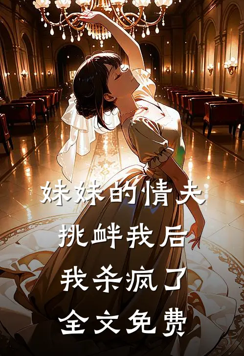 妹妹的情夫挑衅我后,我杀疯了全文免费观看