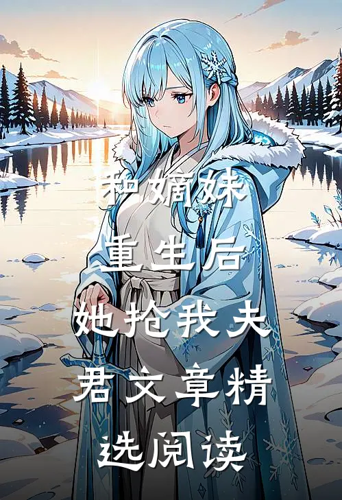 和嫡妹重生后,她抢我夫君文章精选阅读