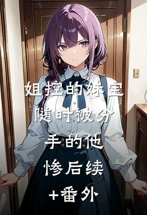 姐控的妹宝，随时被分手的他，惨后续+番外