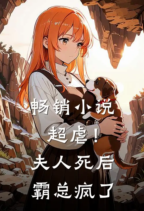 畅销超虐!夫人死后,霸总疯了全文阅读