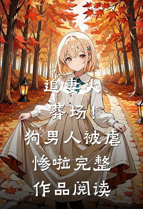 追妻火葬场!狗男人被虐惨啦完整作品阅读免费