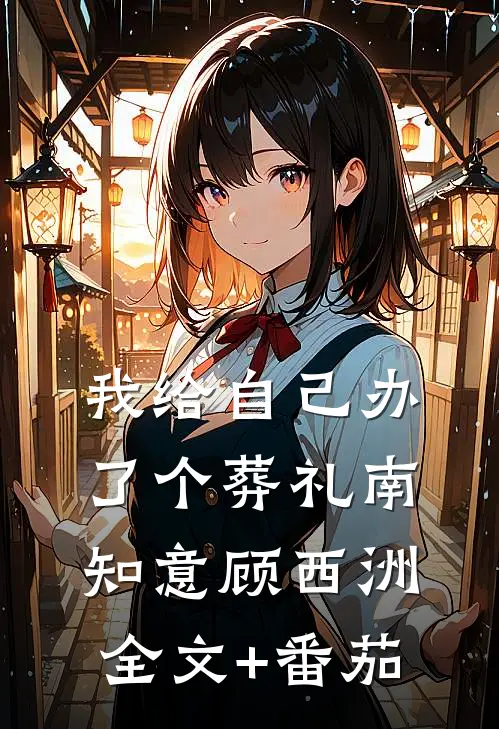 我给自己办了个葬礼南知意顾西洲全文+番茄