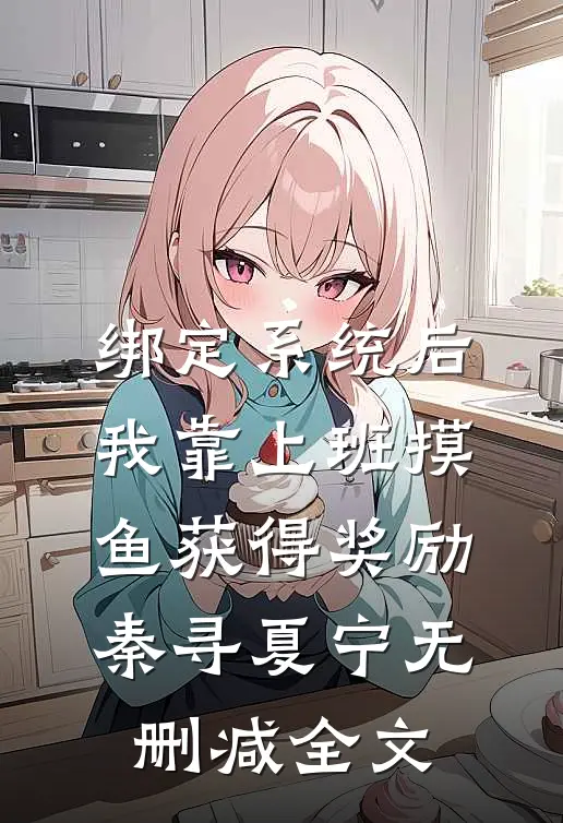 绑定系统后，我靠上班摸鱼获得奖励秦寻夏宁无删减全文