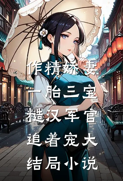 作精娇妻一胎三宝，糙汉军官追着宠大结局小说