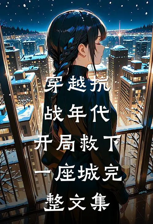 穿越抗战年代,开局救下一座城完整文集