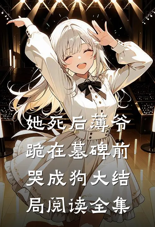 她死后薄爷跪在墓碑前哭成狗大结局阅读全集