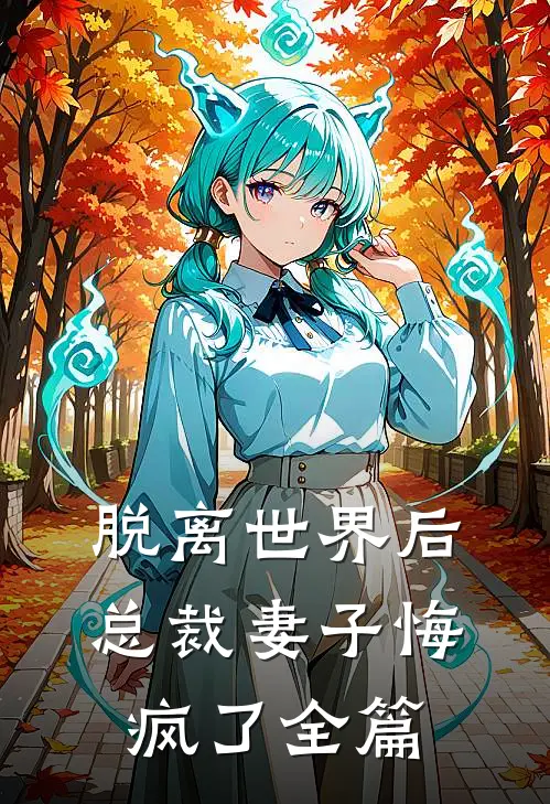 脱离世界后,总裁妻子悔疯了全篇阅读