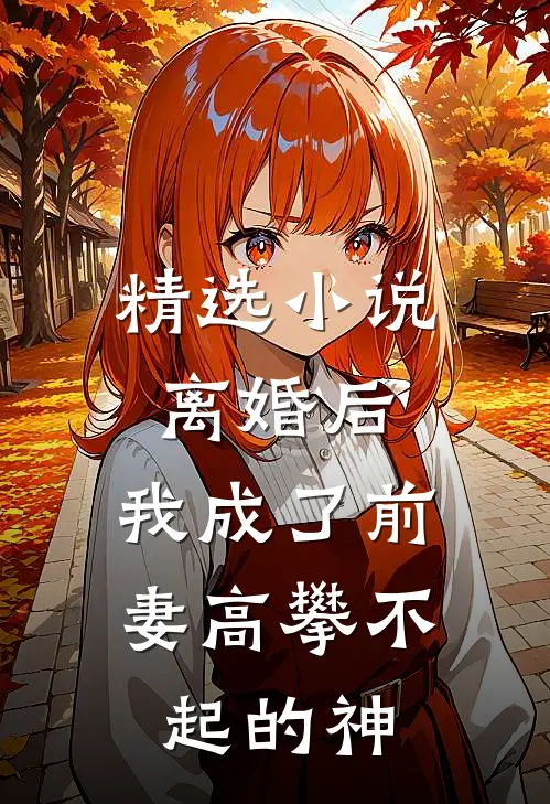 精选离婚后,我成了前妻高攀不起的神医