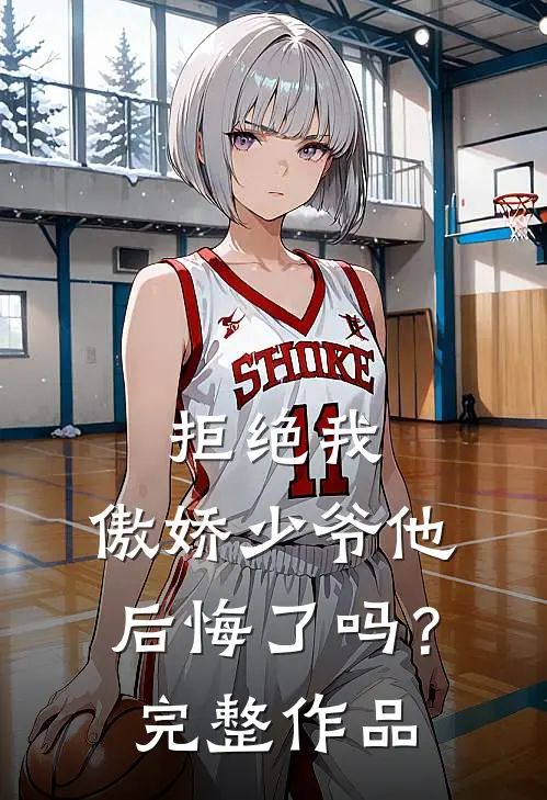 拒绝我,傲娇少爷他后悔了吗?完整作品在线观看