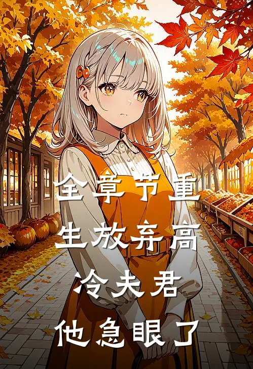 全章节重生放弃高冷夫君,他急眼了