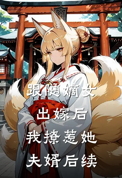 跟随嫡女出嫁后,我撩惹她夫婿后续