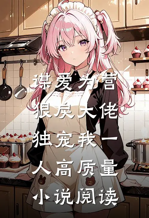 谋爱为营:狠戾大佬独宠我一人高质量小说阅读