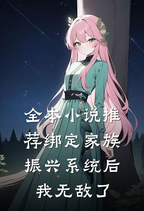 全本小说推荐绑定家族振兴系统后，我无敌了