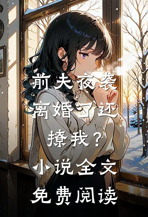 前夫夜袭离婚了还撩我?全文免费阅读