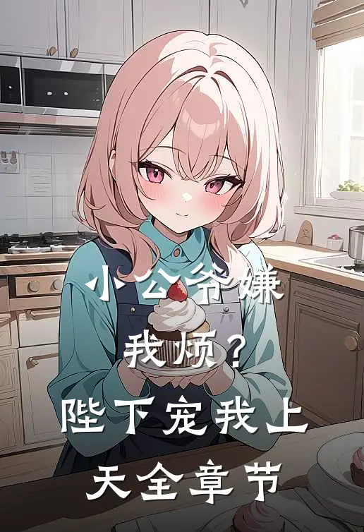 小公爷嫌我烦?陛下宠我上天全章节