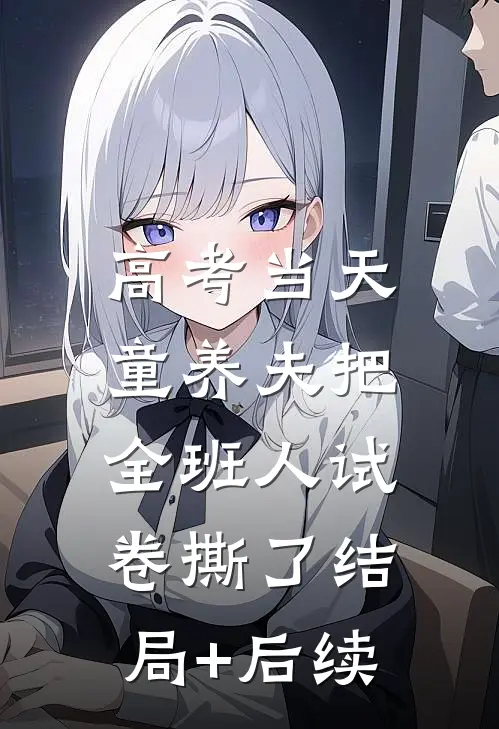 高考当天，童养夫把全班人试卷撕了结局+后续